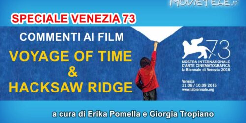 Voyage of Time e Hacksaw Ridge: i nostri commenti da Venezia 73