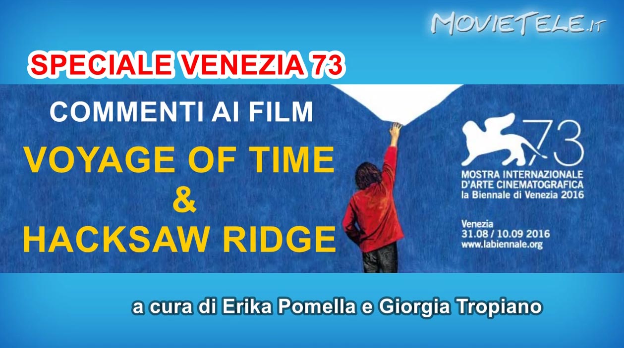 Voyage of Time e Hacksaw Ridge: i nostri commenti da Venezia 73