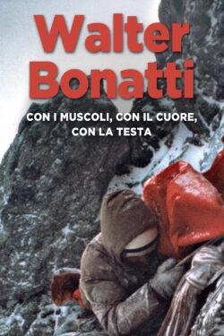 Walter Bonatti, con i muscoli, con il cuore, con la testa