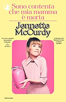 Sono contenta che mia madre sia morta, di Jennette McCurdy